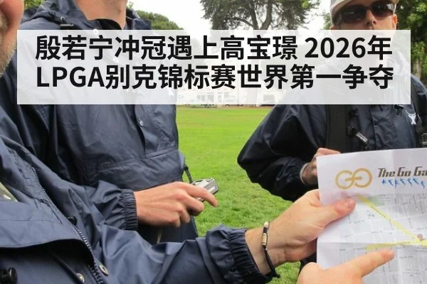 殷若宁冲冠遇上高宝璟 2026年LPGA别克锦标赛世界第一争夺